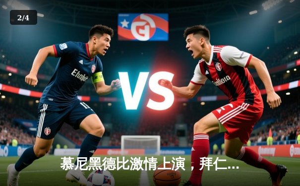 慕尼黑德比激情上演，拜仁险胜勒沃库森登顶德甲积分榜 - 2