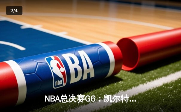 NBA总决赛G6：凯尔特人逆转勇士，塔图姆47分率队夺冠 - 2