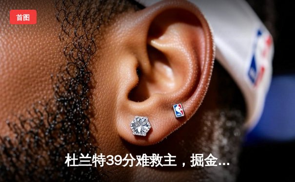 杜兰特39分难救主，掘金逆转太阳豪取六连胜