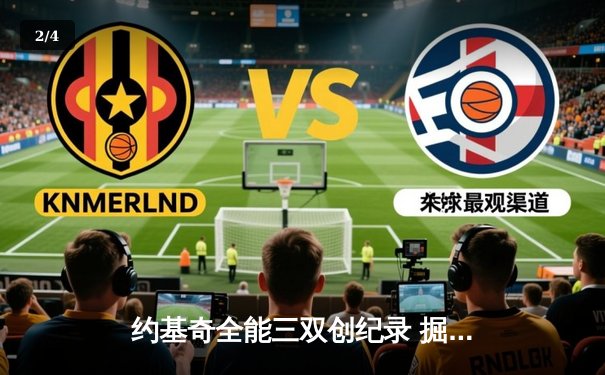 约基奇全能三双创纪录 掘金抢七险胜森林狼连续两年挺进西决 - 2