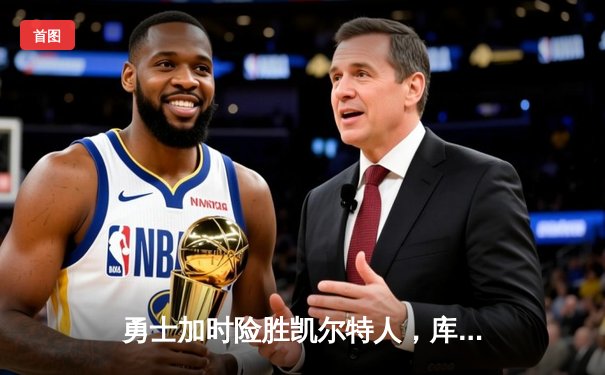 勇士加时险胜凯尔特人，库里40分率队完成16分逆转